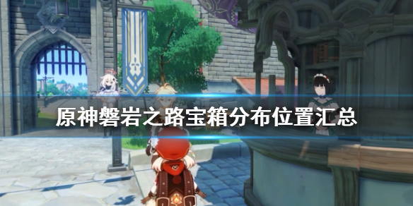 原神磐岩之路宝箱有哪些 磐岩之路所有宝箱
