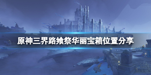 原神三界路飨祭华丽宝箱在哪（三界驿站攻略）