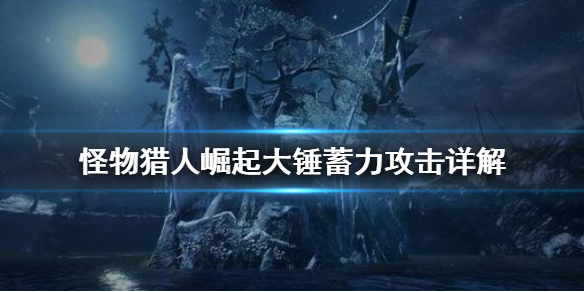 怪物猎人崛起大锤蓄力怎么用 怪物猎人崛起大锤技能配装
