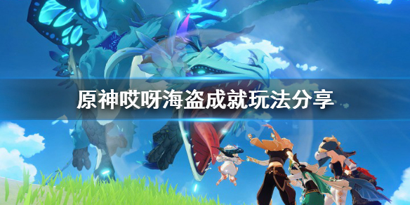 原神哎呀海盗成就怎么做（原神哎呀海盗成就怎么完成）