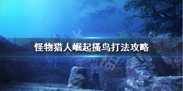 怪物猎人崛起搔鸟怎么打 怪猎崛起搔鸟饰羽