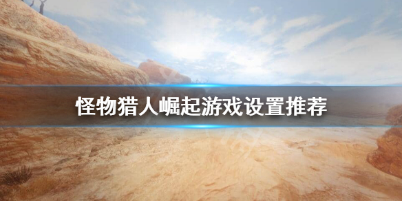 怪物猎人崛起怎么调视角（怪物猎人崛起怎么调视角大小）