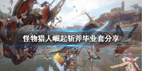 怪物猎人崛起斩斧毕业装怎么搭配（怪物猎人崛起斩斧带什么技能）