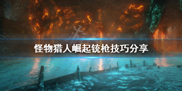 怪物猎人崛起铳枪怎么玩（怪物猎人崛起铳枪新手教学）