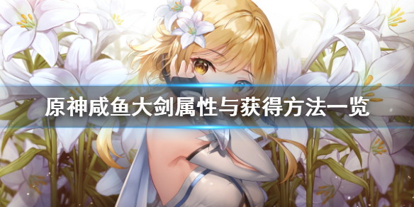 原神咸鱼大剑属性与获得方法一览 原神咸鱼大剑攻略