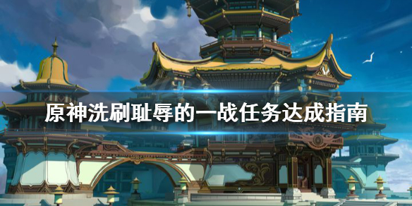 原神洗刷耻辱的一战任务怎么做 原神洗刷耻的一战怎么接
