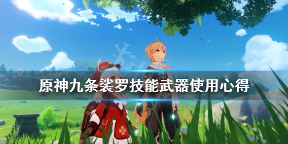 原神九条裟罗技能武器使用心得（原神九条裟罗带什么武器）