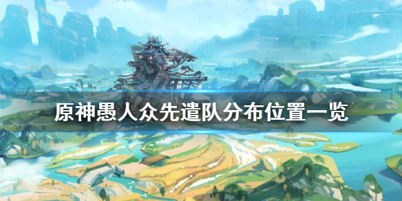 原神愚人众先遣队在哪里刷（元神愚人众先遣队在哪打）