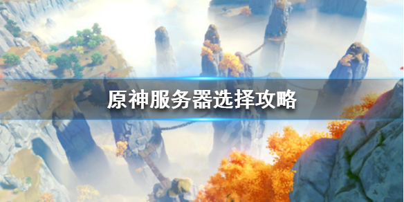 原神服务器怎么选择 原神服务器怎么选择设备