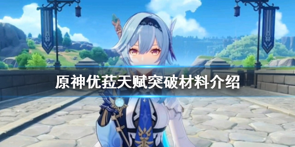 原神优菈突破素材要那些 原神优菈突破提升什么属性