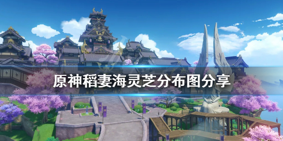 原神稻妻海灵芝分布图分享（稻妻海灵芝采集路线）