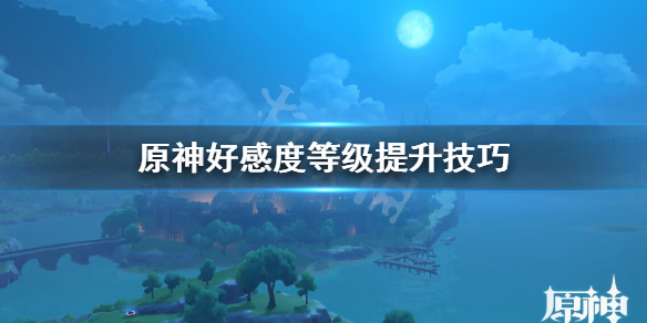 原神好感度怎么刷 原神怎么给角色送好感礼物