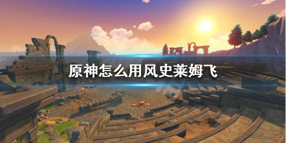 原神怎么用风史莱姆飞 原神机关烹饪之法之一风史莱姆