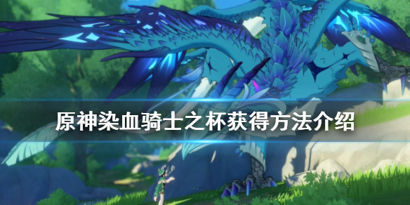 原神染血骑士之杯怎么获得 原神染血骑士之杯怎么获得的