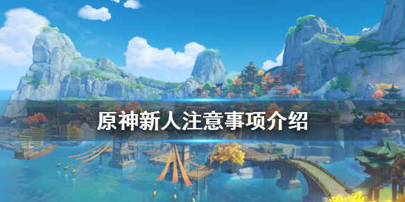 原神新人要注意什么（原神给新手的5点建议）