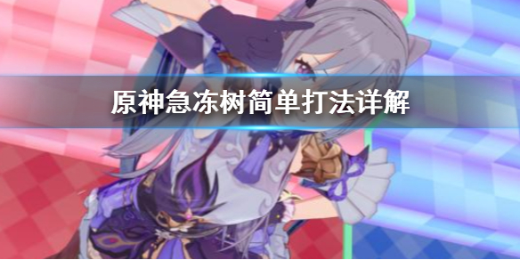 原神急冻树有什么简单打法 原神急冻树的打法