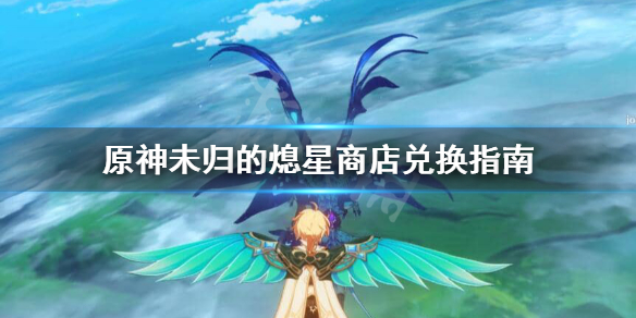 原神未归的熄星活动商店兑换什么 原神未归的熄星活动兑换什么好