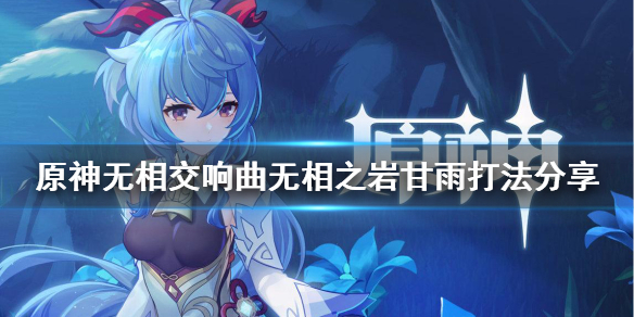 原神强化无相之岩甘雨怎么打 原神 无相之岩 阵容