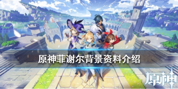 原神菲谢尔身份是什么 原神菲谢尔身份是什么