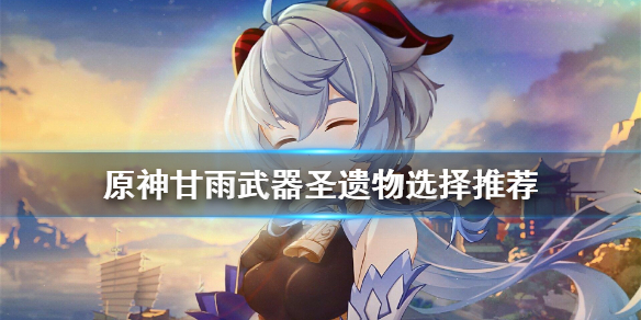 原神甘雨武器圣遗物怎么选 原神甘雨武器及圣遗物