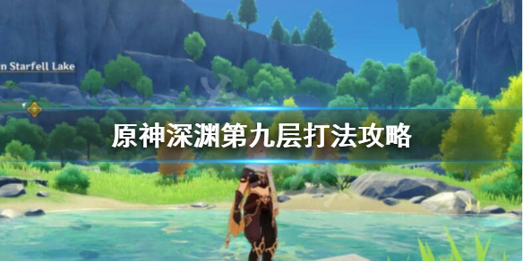 原神深渊第九层怎么过（原神深渊第九层怎么过的）
