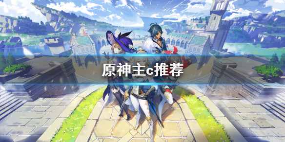 原神主c推荐（原神主c选谁）