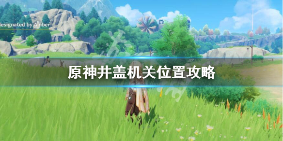 原神井盖顺序是怎么样的 原神有的井盖为什么不反应