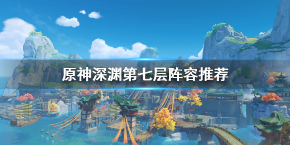 原神深渊第七层怎么打（原神深渊第七层怎么打视频）