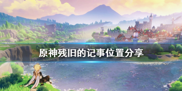 原神残旧的记事在哪（原神残旧的记事旁边的宝箱怎么开）