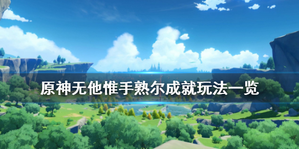 原神无他惟手熟尔成就怎么玩（无他,唯手熟尔成就怎么做）