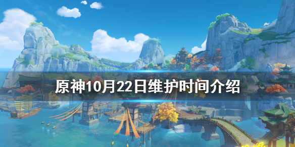 原神10月22日什么时候维护 原神20号几点更新