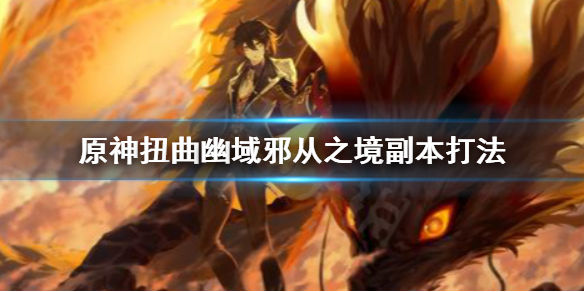 原神扭曲幽域邪从之境是什么（原神扭曲幽域邪从之境怎么打）