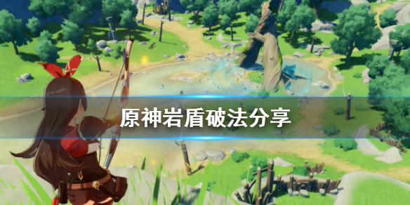 原神岩盾怎么破 原神岩盾用什么打