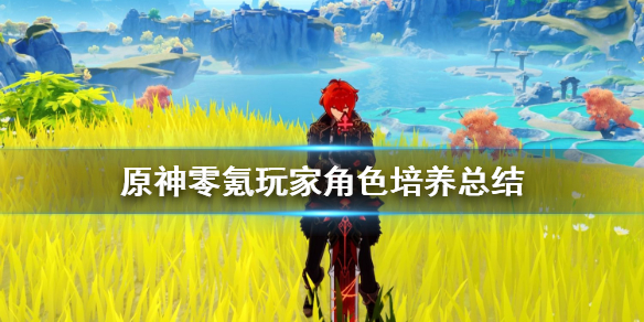原神零氪玩家怎么培养角色 原神零氪玩家怎么培养角色等级