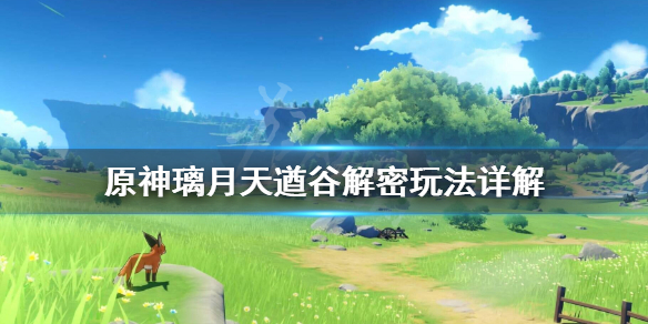 原神璃月天遒谷解密玩法详解 璃月天遒谷任务