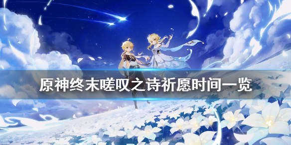 原神1.4终末嗟叹之诗祈愿什么时候开 原神 终末磋叹之诗