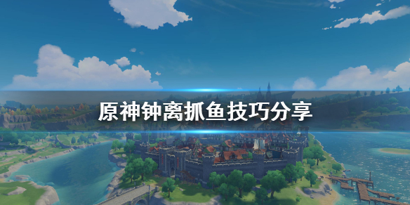 原神钟离怎么抓鱼 原神钟离怎么搞