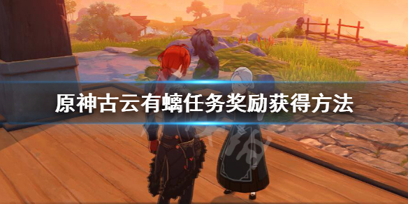 原神古云有螭任务奖励获得方法 原神古云有螭任务在哪领
