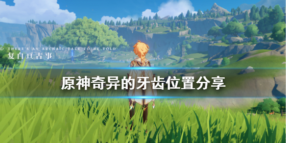 原神奇异的牙齿在哪（原神奇异的牙齿在哪 3个位置一览）