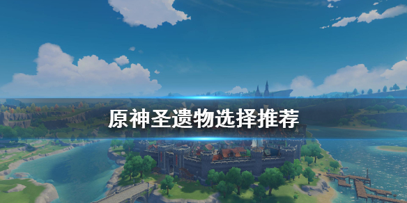 原神圣遗物怎么选（原神圣遗物怎么选看星级）