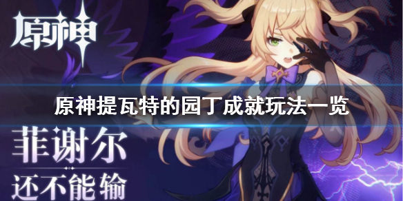 原神提瓦特的园丁怎么玩 原神提瓦特的园丁,不畏酷热