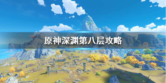 原神深渊第八层怎么打（原神深渊第八层怎么打的）