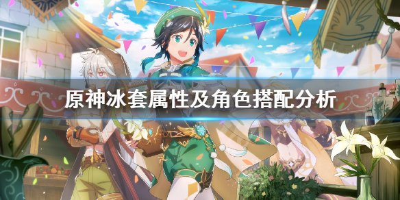 原神冰套属性及角色搭配分析 原神冰套效果