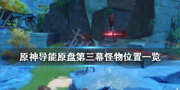 原神导能原盘第三幕怪物在哪（原神导能圆盘第三幕）