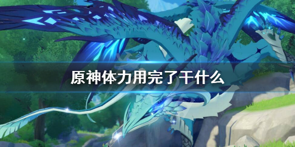 原神体力用完了干什么 原神体力用完了干嘛