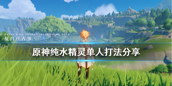 原神纯水精灵单人怎么打（原神 纯水精灵打法）