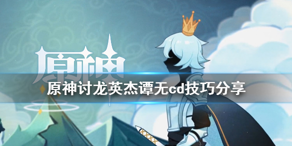 原神讨龙英杰谭怎么无cd 原神讨龙英杰谭只触发一个人