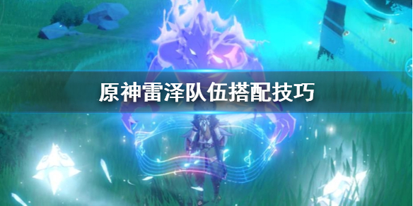 原神雷泽队伍怎么搭配（原神雷泽队伍搭配平民）