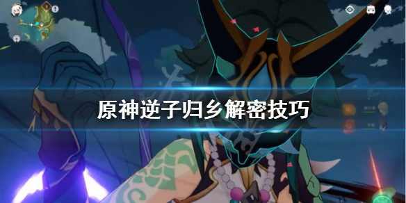原神逆子归乡解密技巧（原神逆子的归）