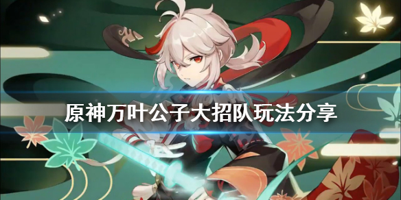 原神万叶公子大招队怎么玩 原神万叶公子大招队怎么玩才厉害